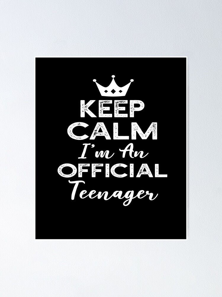 Keep Calm I'm An Official Teenager" Poster for by Redbubble