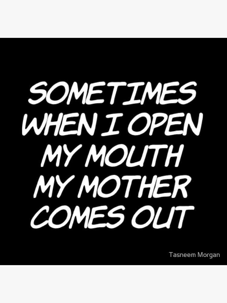 Sometimes When I Open My Mouth My Mother Comes Out Poster By Tasneemmo Redbubble