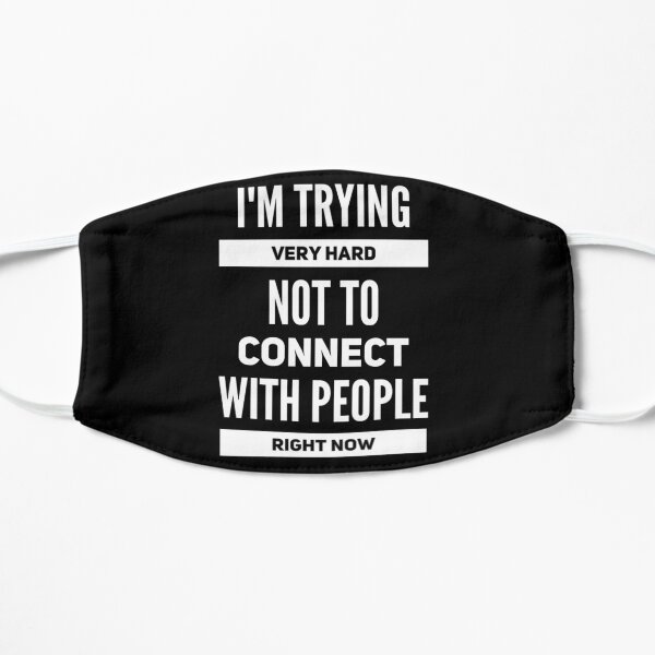 I'm trying very hard not to connect with people right now Flat Mask