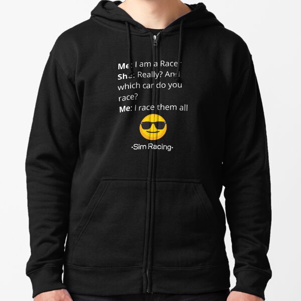 FUN SIM RACING TEE - I RACE THEM ALL Zipped Hoodie