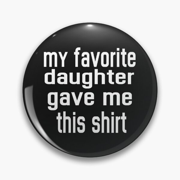 Item preview, MY FAVORITE DAUGTHER GAVE ME THIS SHIRT. designed and sold by leicha.