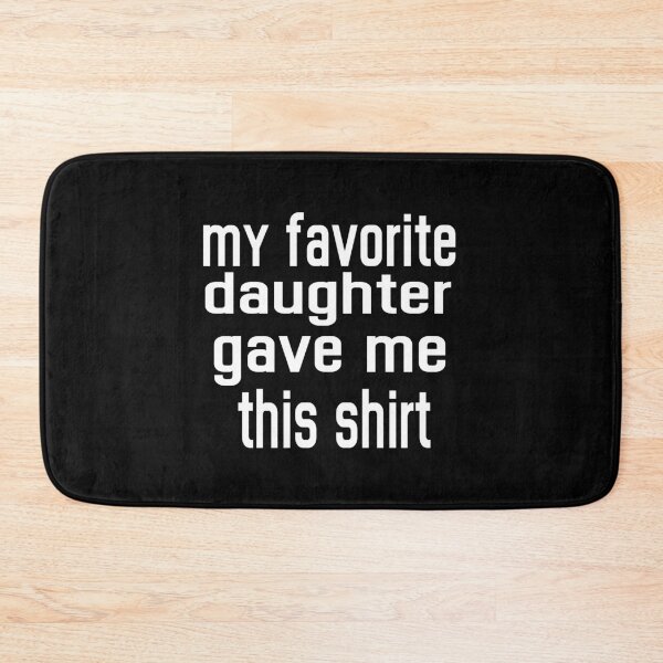 Item preview, MY FAVORITE DAUGTHER GAVE ME THIS SHIRT. designed and sold by leicha.