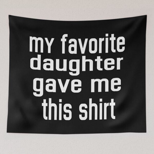 Item preview, MY FAVORITE DAUGTHER GAVE ME THIS SHIRT. designed and sold by leicha.