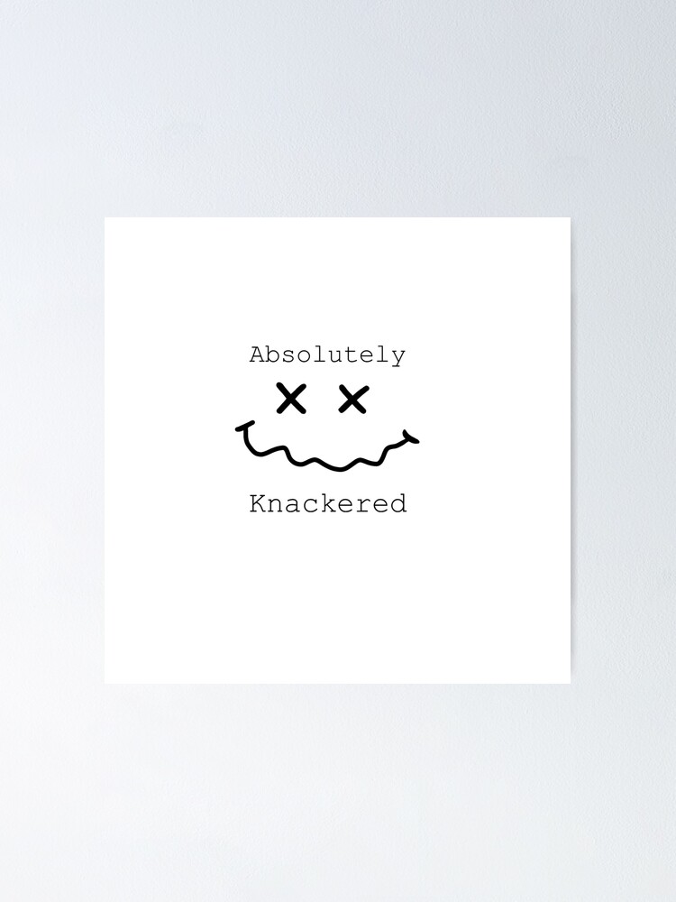 "Absolutely Knackered smiley face" Poster for Sale by satharion Redbubble