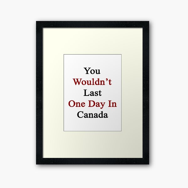 Aperçu de l'œuvre Vous ne dureriez pas un jour au Canada créée et vendue par supernova23.