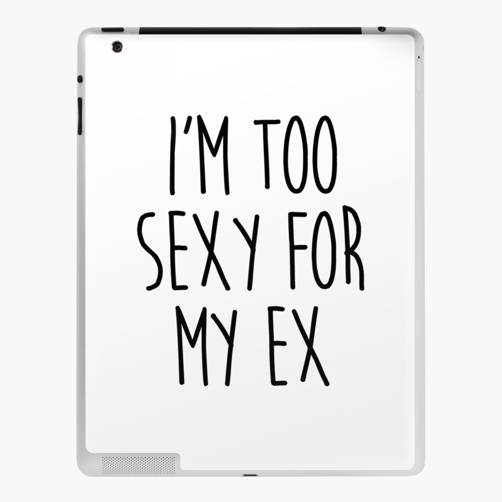 Coque Et Skin Adhesive Ipad Trop Sexy Pour Ex Citation Drole Par Quarantine81 Redbubble