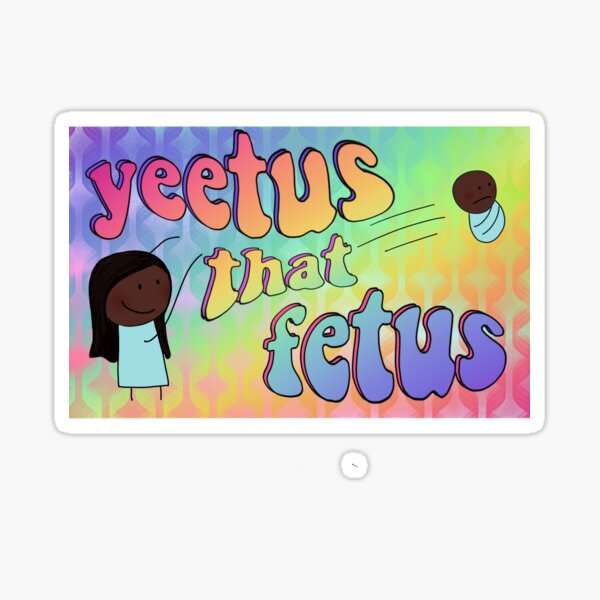 Yeetus That Fetus 2 Sticker By Juliebuns Redbubble