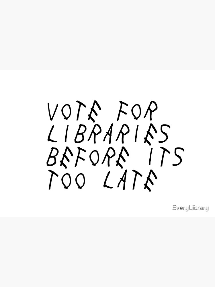 Artwork view, Vote For Libraries Before Its Too Late designed and sold by EveryLibrary