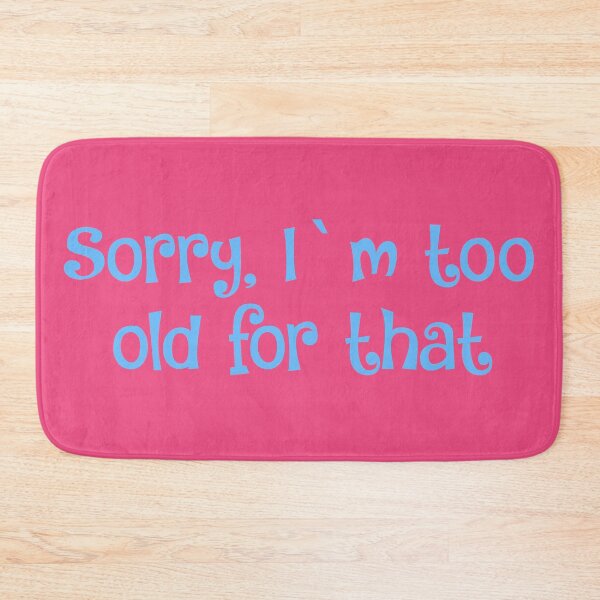 Item preview, Sorry, I`m too old for that- 20s vibe designed and sold by Zoe Robertson.