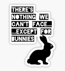 There's nothing we can't face... except for bunnies Sticker