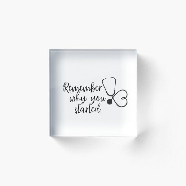 Remember why you started - Stethoscope Acrylic Block
