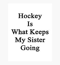 Hockey Is What Keeps My Sister Going Photographic Print