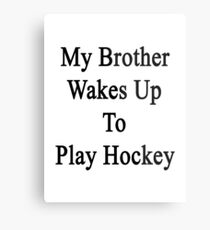 My Brother Wakes Up To Play Hockey Metal Print