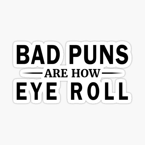 bad-puns-are-how-eye-roll-black-letters-sticker-for-sale-by