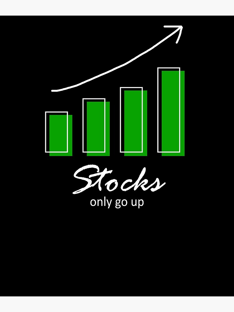 "Stocks Only Go Up" Poster for Sale by AmadaLevile Redbubble