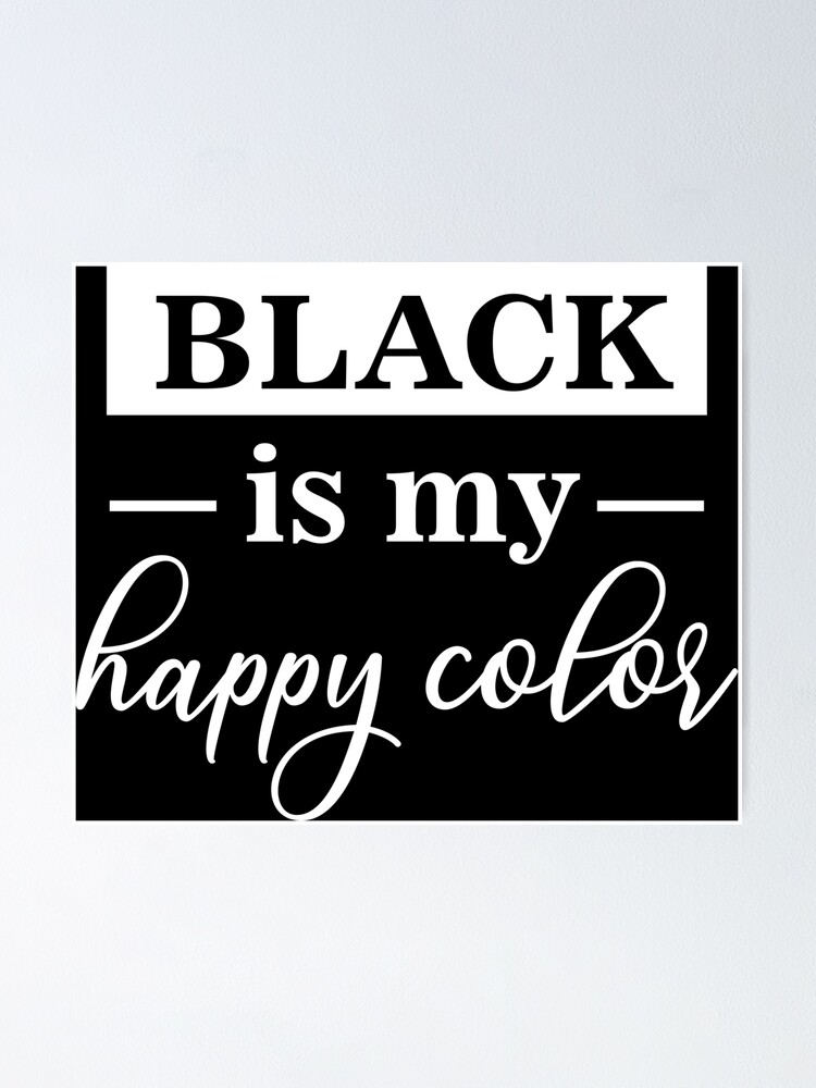 "Black is my happy color" Poster for Sale by YAnna9 Redbubble
