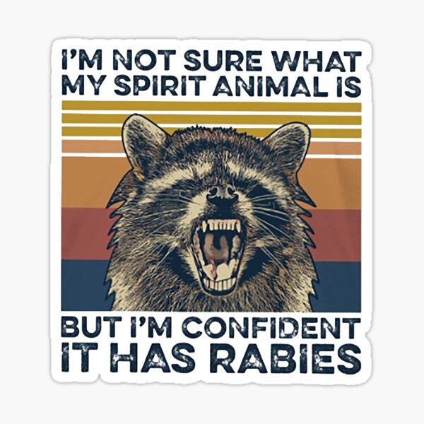 Animal I'm Not Sure what my Spirit Animal is But I'm Confident It has rabies Animal I'm Not Sure what my Spirit Animal is But I'm Confident It has rabies
