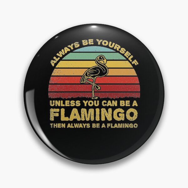 Item preview, Always Be Yourself Unless You Can Be A Flamingo designed and sold by sesa10.