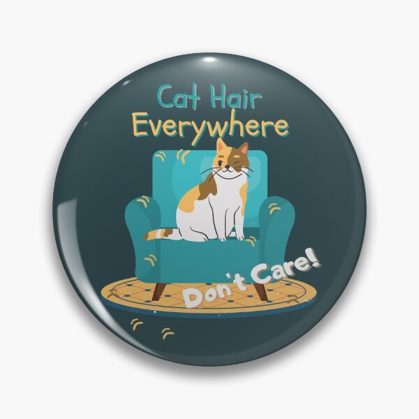 Item preview, Cat Hair Everywhere , Don't Care! designed and sold by Mandy Kay.