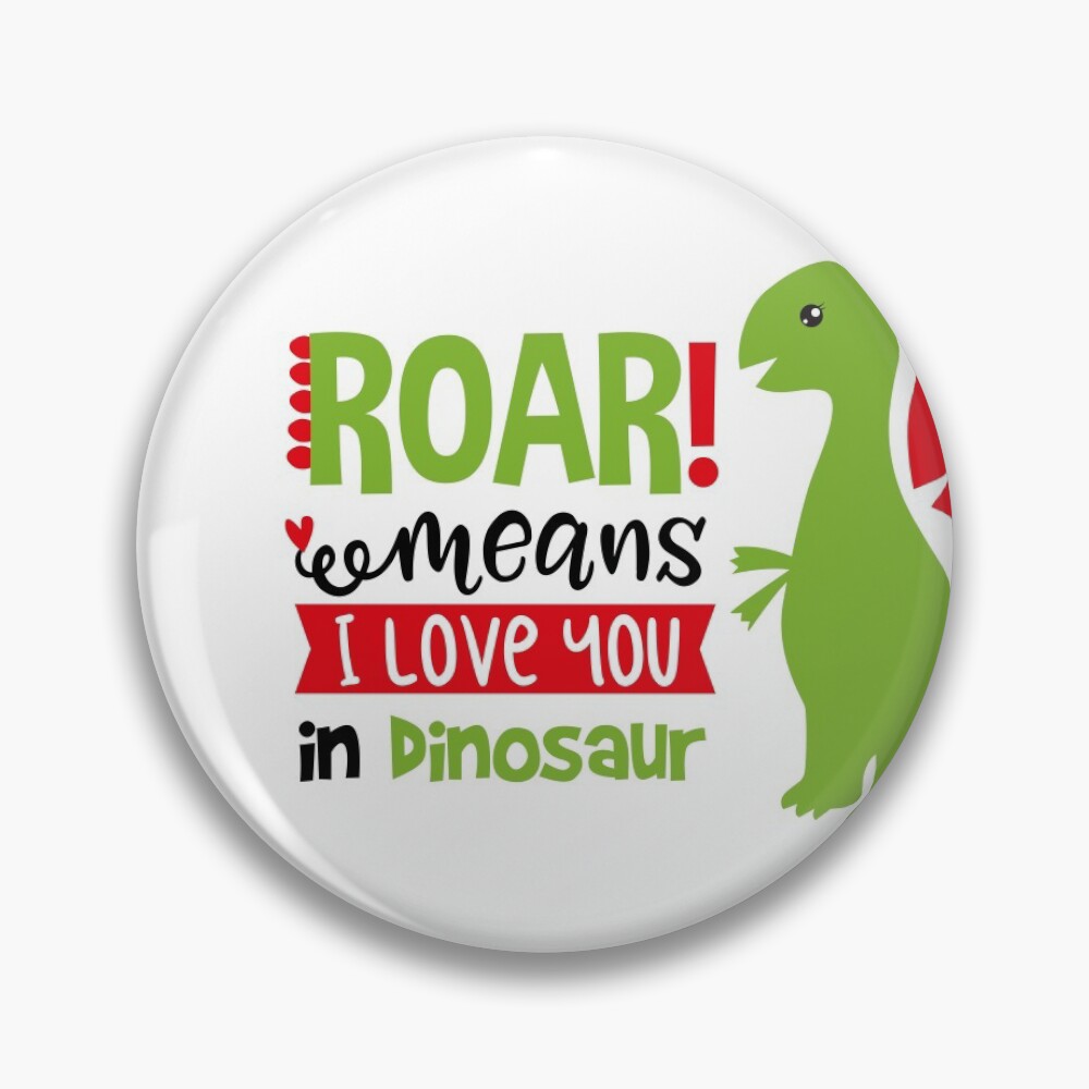 Roar means I love you in Dinosaur Pin by Lapeticrafter