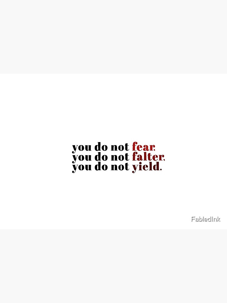 You Do Not Fear You Do Not Falter You Do Not Yield by FabledInk