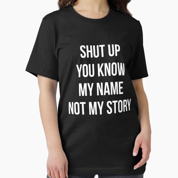 Item preview, Never Judge Quotes: Shut Up You Know My Name Not My Story designed and sold by T-shirt For You.