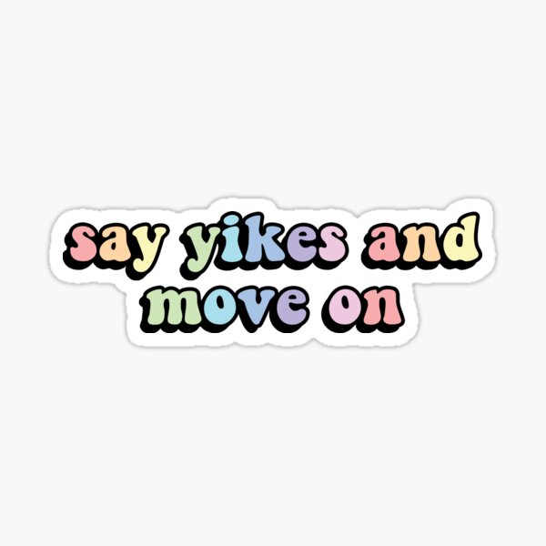 Say Yikes and Move On Sticker