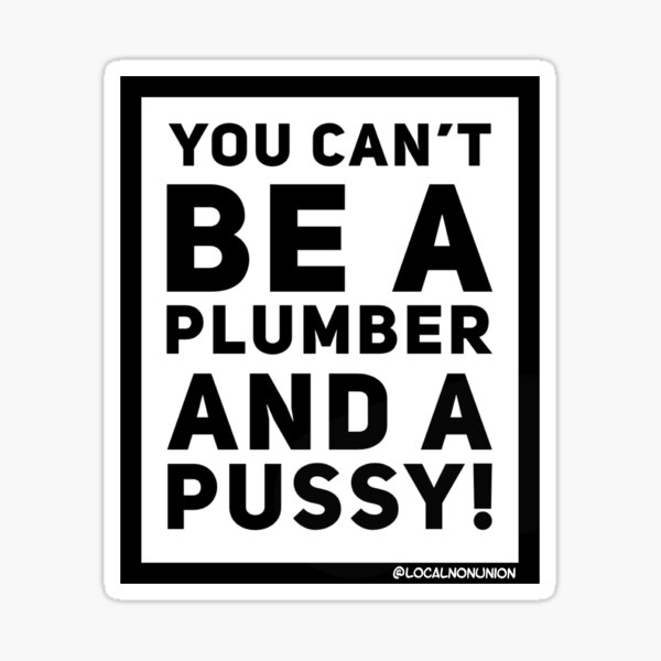 Item preview, You can’t be a plumber and a pussy sticker designed and sold by Localnonunion.