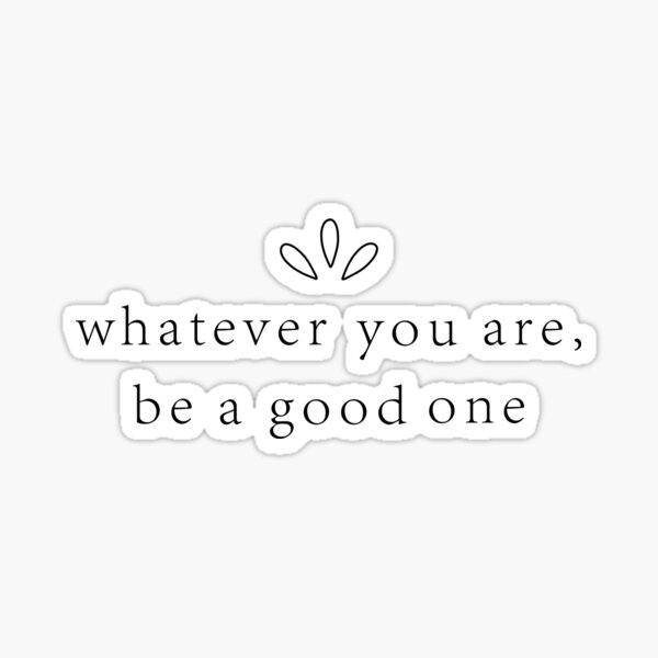 be a good one Sticker