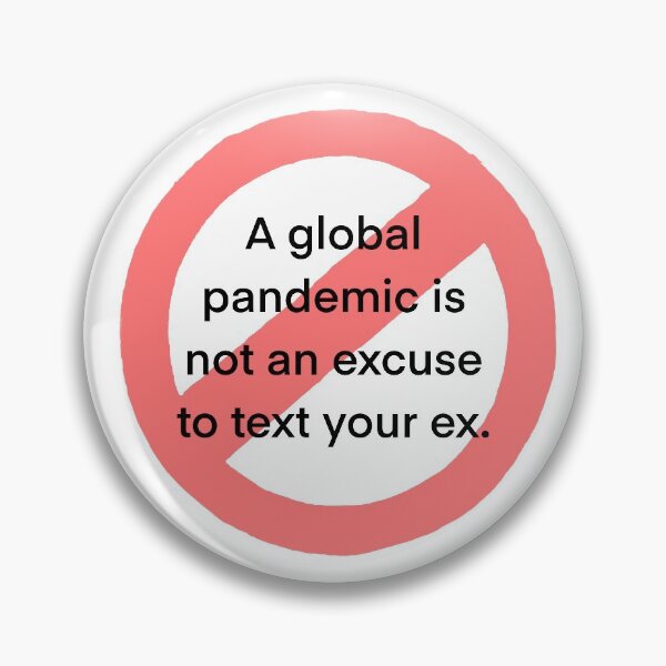 Item preview, A global pandemic is not an excuse to text your ex. designed and sold by xxtorixx123.