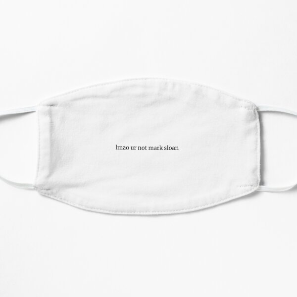 lmao ur not mark sloan Flat Mask