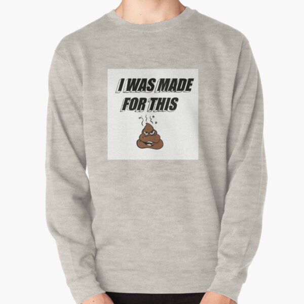 I WAS MADE FOR THIS SHIT Pullover Sweatshirt