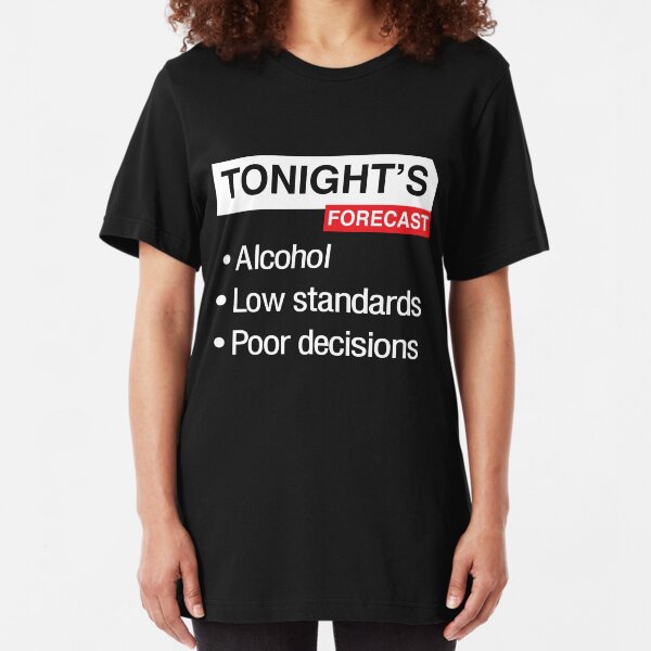Tonight's Forecast. Alcohol, Low Standards, Poor Decisions Slim Fit T-Shirt