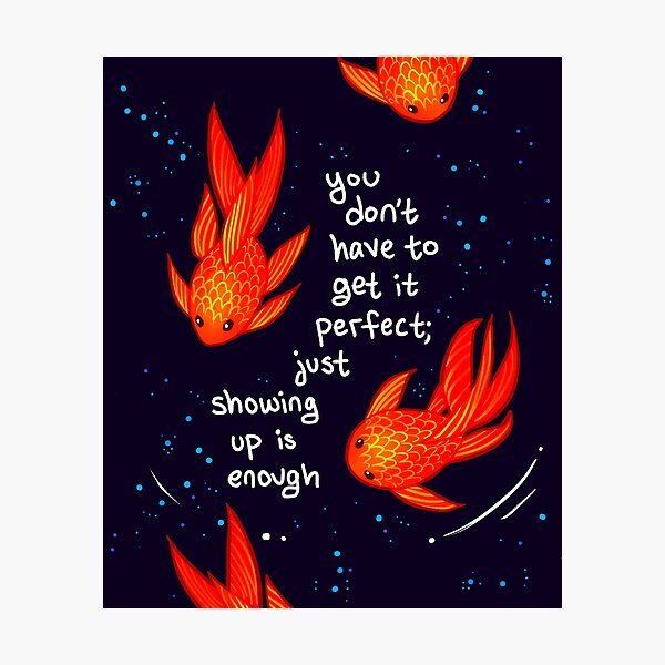 "You Don't Have to Get it Perfect" Goldfish Photographic Print