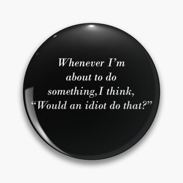 Item preview, Whenever I'm about to do something, I think, "Would an idiot do that?" designed and sold by greg5000.