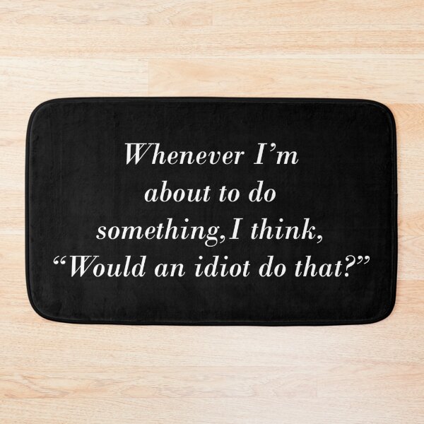Item preview, Whenever I'm about to do something, I think, "Would an idiot do that?" designed and sold by greg5000.