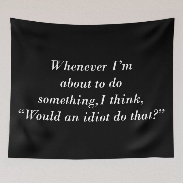Item preview, Whenever I'm about to do something, I think, "Would an idiot do that?" designed and sold by greg5000.