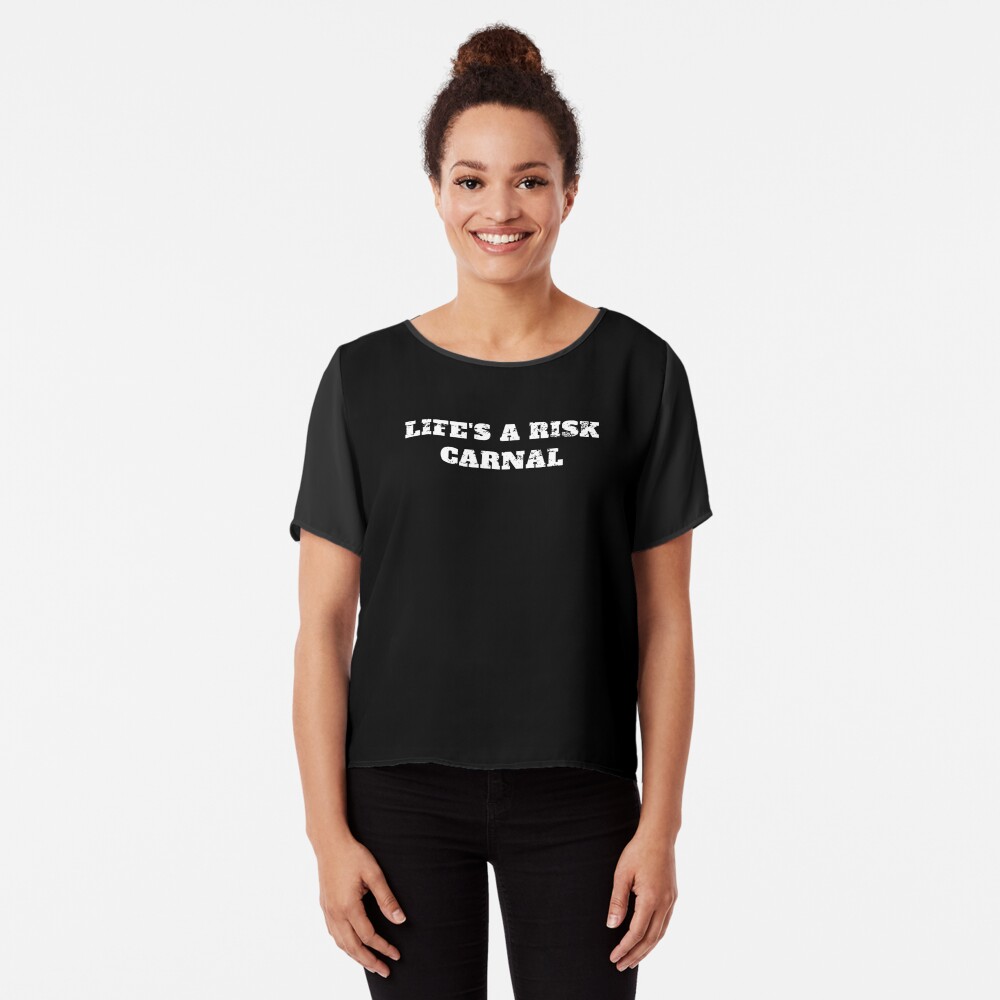 life's a risk carnal t shirt