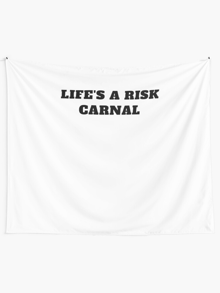 life is a risk carnal