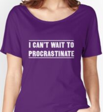 I can't wait to procrastinate Women's Relaxed Fit T-Shirt