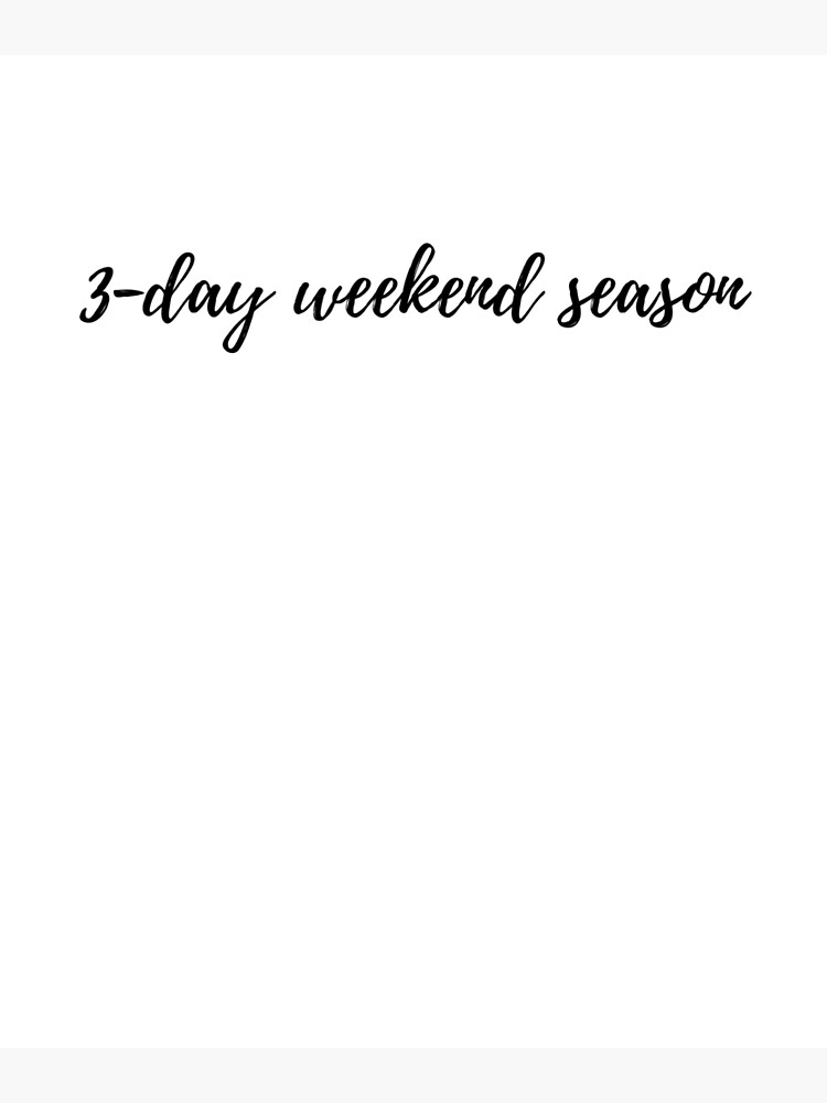 "3Day Weekend Season (black)" Poster for Sale by cdlifestyletees