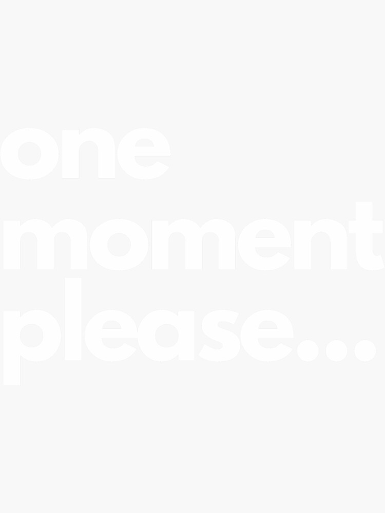 "One moment please..." Sticker for Sale by mel123456 | Redbubble