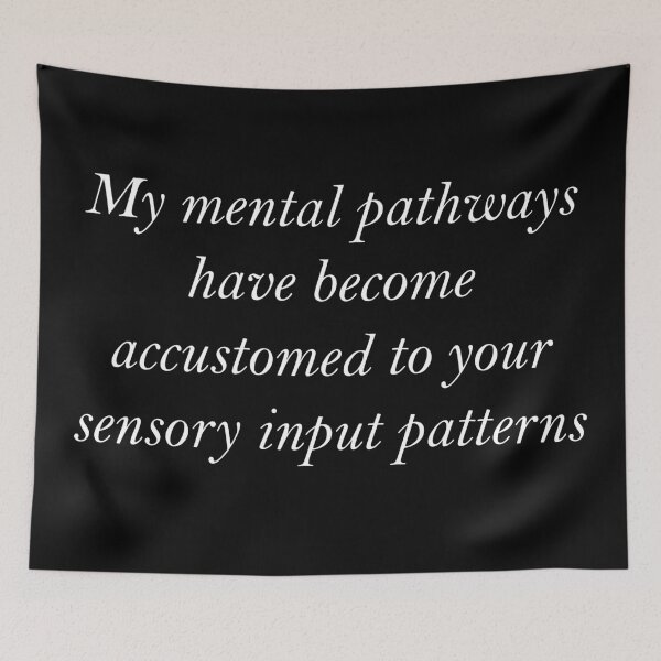Item preview, My mental pathways have become accustomed to your sensory input patterns designed and sold by greg5000.
