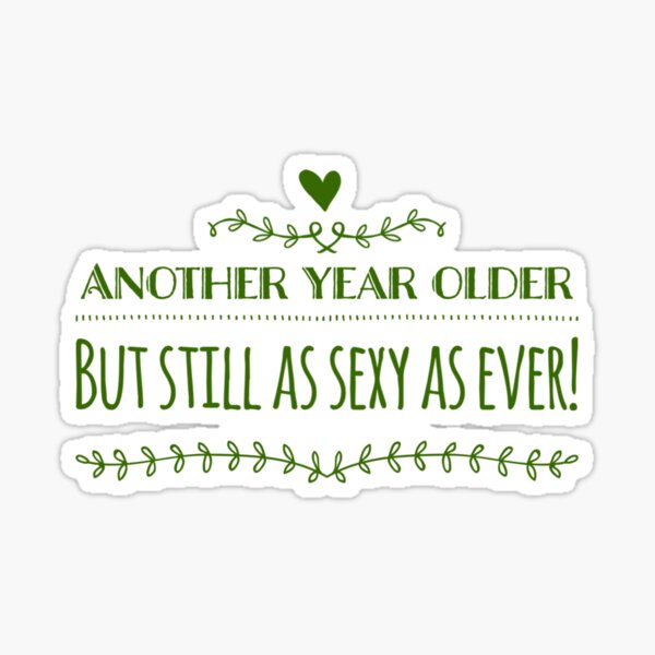 Another Year Older Still As Sexy As Ever Cute Green Fabulous Birthday Quotes Sticker By