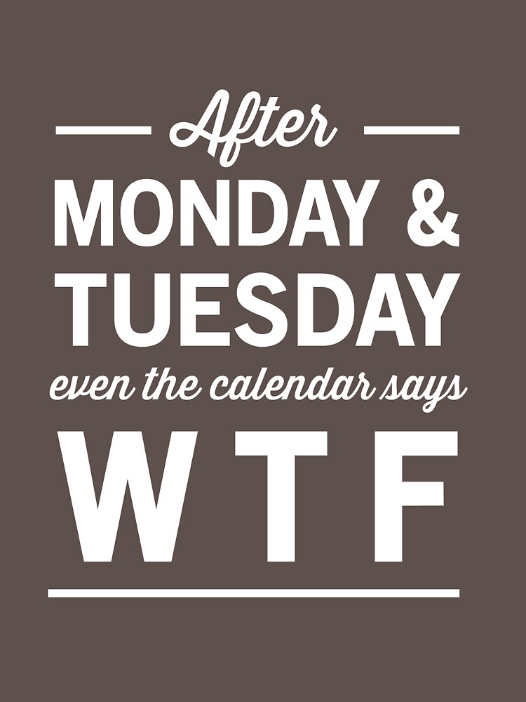 "After Monday and Tuesday even the calendar says WTF" Tshirt by artack