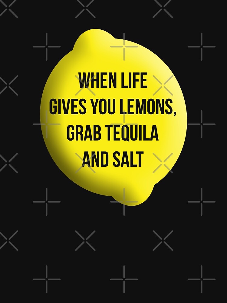 "When Life Gives You Lemons, Grab Tequila and Salt." Tshirt for Sale by KRDesign Redbubble
