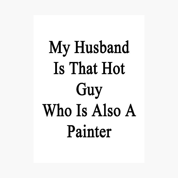 Item preview, My Husband Is That Hot Guy Who Is Also A Painter  designed and sold by supernova23.