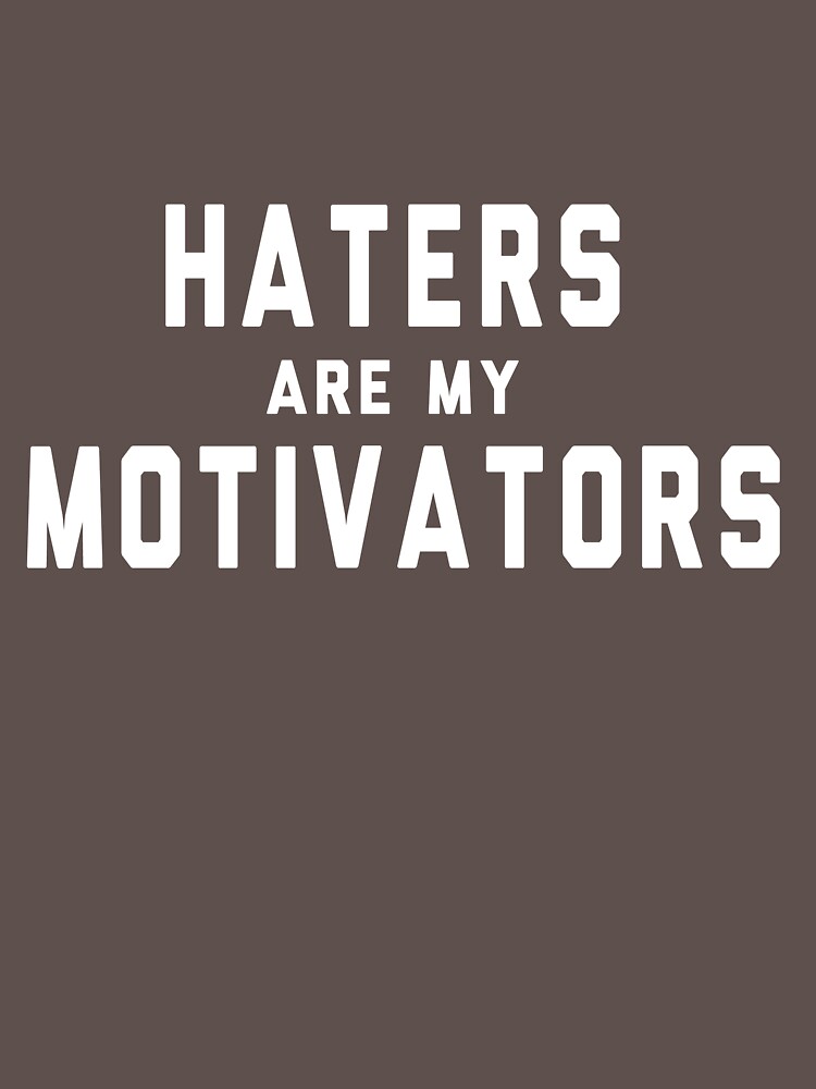 "Haters are my motivators" T-shirt by artack | Redbubble | haters t