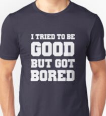 I tried to be good but got bored Unisex T-Shirt