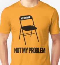 Not My Chair Not My Problem | FreshThreadShop Unisex T-Shirt